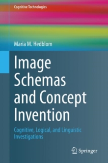 Image Schemas and Concept Invention : Cognitive, Logical, and Linguistic Investigations