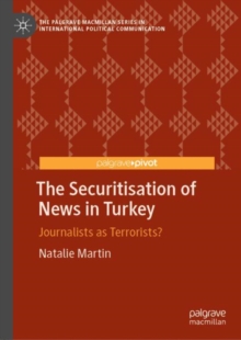 The Securitisation of News in Turkey : Journalists as Terrorists?