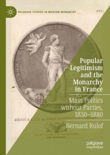 Popular Legitimism and the Monarchy in France : Mass Politics without Parties, 1830-1880