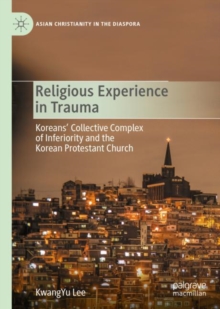 Religious Experience in Trauma : Koreans' Collective Complex of Inferiority and the Korean Protestant Church