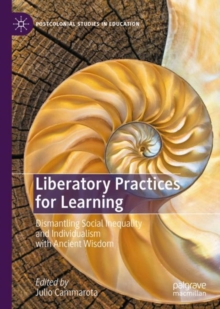 Liberatory Practices for Learning : Dismantling Social Inequality and Individualism with Ancient Wisdom
