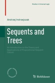 Sequents and Trees : An Introduction to the Theory and Applications of Propositional Sequent Calculi