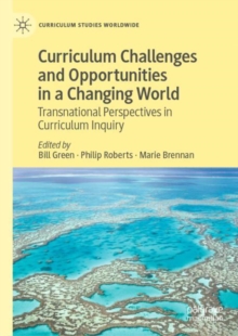 Curriculum Challenges and Opportunities in a Changing World : Transnational Perspectives in Curriculum Inquiry