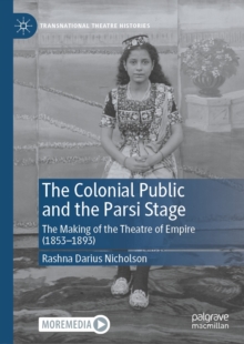 The Colonial Public and the Parsi Stage : The Making of the Theatre of Empire (1853-1893)