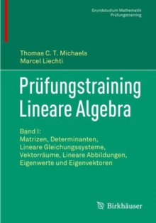 Prufungstraining Lineare Algebra : Band I: Matrizen, Determinanten, Lineare Gleichungssysteme, Vektorraume, Lineare Abbildungen, Eigenwerte und Eigenvektoren