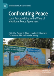 Confronting Peace : Local Peacebuilding in the Wake of a National Peace Agreement