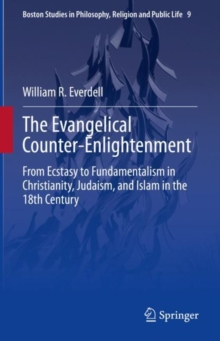 The Evangelical Counter-Enlightenment : From Ecstasy to Fundamentalism in Christianity, Judaism, and Islam in the 18th Century