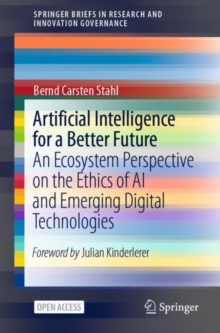 Artificial Intelligence for a Better Future : An Ecosystem Perspective on the Ethics of AI and Emerging Digital Technologies