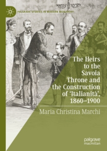 The Heirs to the Savoia Throne and the Construction of 'Italianita', 1860-1900