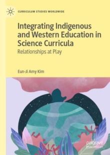 Integrating Indigenous and Western Education in Science Curricula : Relationships at Play