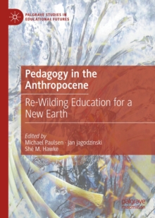 Pedagogy in the Anthropocene : Re-Wilding Education for a New Earth