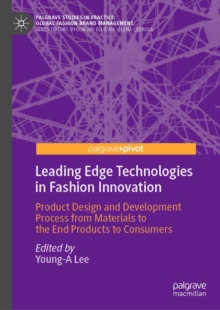 Leading Edge Technologies in Fashion Innovation : Product Design and Development Process from Materials to the End Products to Consumers