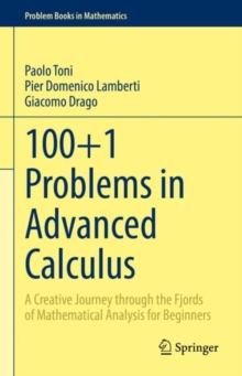 100+1 Problems in Advanced Calculus : A Creative Journey through the Fjords of Mathematical Analysis for Beginners