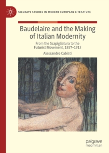 Baudelaire and the Making of Italian Modernity : From the Scapigliatura to the Futurist Movement, 1857-1912