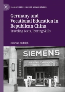 Germany and Vocational Education in Republican China : Traveling Texts, Touring Skills