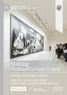 Making Humanitarian Crises : Emotions and Images in History