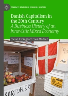 Danish Capitalism in the 20th Century : A Business History of an Innovistic Mixed Economy