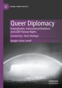 Queer Diplomacy : Homophobia, International Relations and LGBT Human Rights