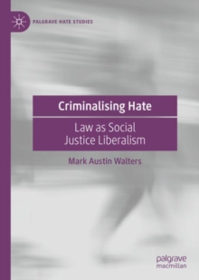 Criminalising Hate : Law as Social Justice Liberalism