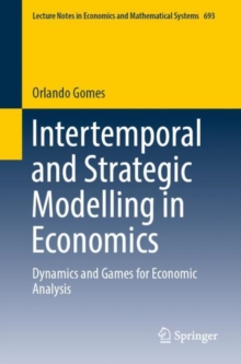 Intertemporal and Strategic Modelling in Economics : Dynamics and Games for Economic Analysis