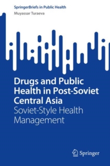 Drugs and Public Health in Post-Soviet Central Asia : Soviet-Style Health Management