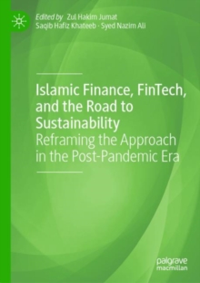 Islamic Finance, FinTech, and the Road to Sustainability : Reframing the Approach in the Post-Pandemic Era