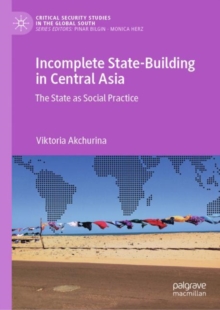 Incomplete State-Building in Central Asia : The State as Social Practice