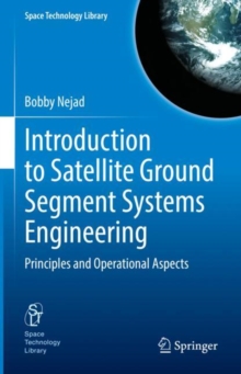 Introduction to Satellite Ground Segment Systems Engineering : Principles and Operational Aspects