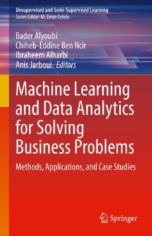Machine Learning and Data Analytics for Solving Business Problems : Methods, Applications, and Case Studies
