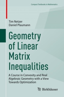 Geometry of Linear Matrix Inequalities : A Course in Convexity and Real Algebraic Geometry with a View Towards Optimization