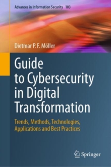 Guide to Cybersecurity in Digital Transformation : Trends, Methods, Technologies, Applications and Best Practices