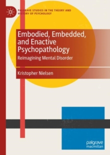 Embodied, Embedded, and Enactive Psychopathology : Reimagining Mental Disorder
