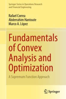 Fundamentals of Convex Analysis and Optimization : A Supremum Function Approach
