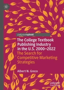 The College Textbook Publishing Industry in the U.S. 2000-2022 : The Search for Competitive Marketing Strategies