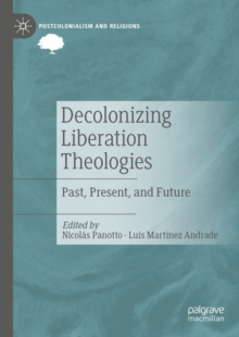 Decolonizing Liberation Theologies : Past, Present, and Future