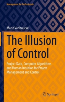 The Illusion of Control : Project Data, Computer Algorithms and Human Intuition for Project Management and Control