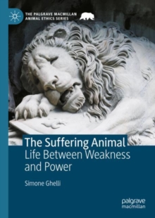 The Suffering Animal : Life Between Weakness and Power