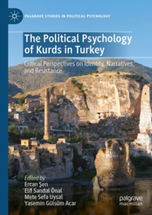 The Political Psychology of Kurds in Turkey : Critical Perspectives on Identity, Narratives, and Resistance