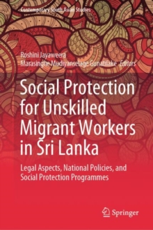 Social Protection for Unskilled Migrant Workers in Sri Lanka : Legal Aspects, National Policies, and Social Protection Programmes