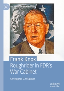 Frank Knox : Roughrider in FDR's War Cabinet