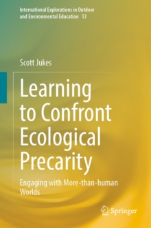 Learning to Confront Ecological Precarity : Engaging with More-than-human Worlds