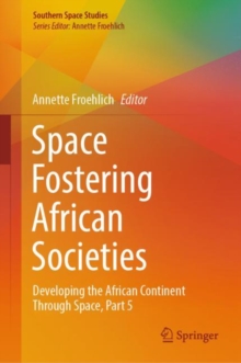 Space Fostering African Societies : Developing the African Continent Through Space, Part 5