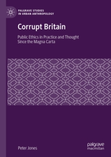 Corrupt Britain : Public Ethics in Practice and Thought Since the Magna Carta