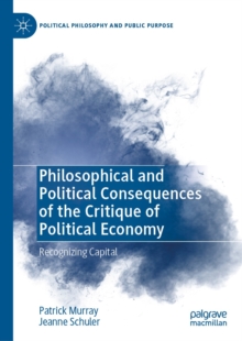 Philosophical and Political Consequences of the Critique of Political Economy : Recognizing Capital