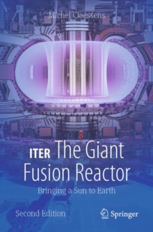 ITER: The Giant Fusion Reactor : Bringing a Sun to Earth