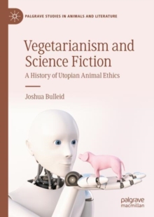 Vegetarianism and Science Fiction : A History of Utopian Animal Ethics