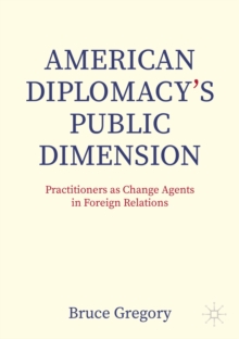 American Diplomacy's Public Dimension : Practitioners as Change Agents in Foreign Relations