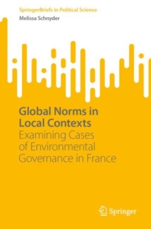 Global Norms in Local Contexts : Examining Cases of Environmental Governance in France