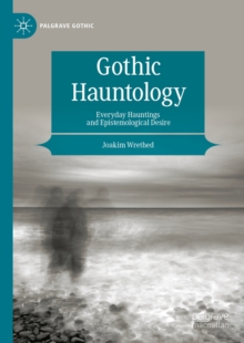 Gothic Hauntology : Everyday Hauntings and Epistemological Desire