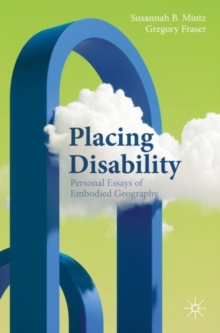 Placing Disability : Personal Essays of Embodied Geography